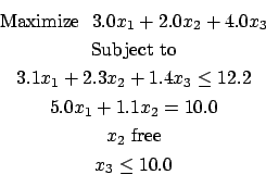 Maximize 3.0x1 + 2.0x2 + 4.0x3
Subject To 
   3.1x1 + 2.3x2 + 1.4x3 <= 12.2
   5.0x1 + 1.1x2 = 10.0
   x2 free 
   x3 <= 10.0