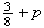 $\frac{3}{8} + p$