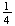 $\frac{1}{4}$