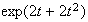 $\exp(2t+2t^{2})$