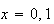 $x=0,1$