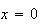 $x=0$