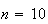 $n = 10$