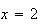 $x=2$