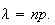 $\lambda=np. $