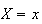 $X=x$