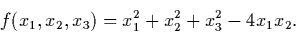 \begin{displaymath}f(x_1,x_2,x_3) = x_1^2 + x_2^2 + x_3^2 - 4x_1 x_2.
\end{displaymath}