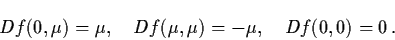 \begin{displaymath}Df (0, \mu ) = \mu , \quad Df (\mu , \mu ) = - \mu , \quad
Df(0,0) = 0 \, .
\end{displaymath}