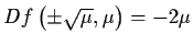 $Df \left( \pm \sqrt{\mu}, \mu
\right) = - 2\mu$