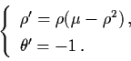 \begin{displaymath}\left\{ \begin{array}{l}
\rho' = \rho (\mu - \rho^{2}) \, , \\
\theta' = - 1 \, . \end{array} \right.
\end{displaymath}