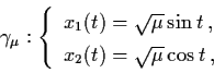 \begin{displaymath}\gamma_{\mu} : \left\{ \begin{array}{l}
x_{1} (t) = \sqrt{\mu...
..., , \\
x_{2} (t) = \sqrt{\mu} \cos t \, , \end{array} \right.
\end{displaymath}