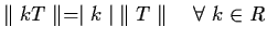 $\parallel kT \parallel = \mid k \mid \; \parallel T
\parallel \quad \forall \,\, k \in R$