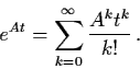 \begin{displaymath}e^{At} = \sum_{k=0}^{\infty} \frac{A^{k}t^{k}}{k!} \, .
\end{displaymath}