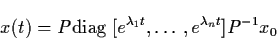 \begin{displaymath}x(t) = P {\rm diag} \; [e^{\lambda_{1} t}, \ldots ,
e^{\lambda_{n}t} ] P^{-1} x_{0}
\end{displaymath}