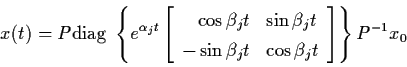 \begin{displaymath}x(t) = P {\rm diag} \; \left\{ e^{\alpha_{j}t} \left[
\begin{...
...t & \cos \beta_{j} t \end{array} \right]
\right\} P^{-1} x_{0}
\end{displaymath}