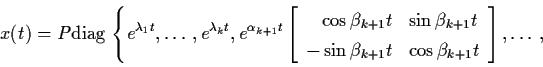 \begin{displaymath}x(t) = P {\rm diag} \; \Biggl\{ e^{\lambda_{1}t} , \ldots ,
e...
...beta_{k+1}t & \cos \beta_{k+1}t \end{array}\right] , \ldots ,
\end{displaymath}