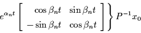 \begin{displaymath}e^{\alpha_{n}t} \left[ \begin{array}{rl}
\cos \beta_{n} t & \...
... \cos \beta_{n} t \end{array} \right]
\Biggr\} \, P^{-1} x_{0}
\end{displaymath}