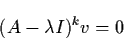 \begin{displaymath}(A-\lambda I)^{k} v=0
\end{displaymath}