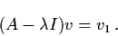 \begin{displaymath}(A-\lambda I) v = v_{1} \, .
\end{displaymath}