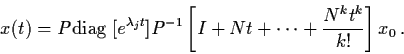 \begin{displaymath}x(t) = P {\rm diag} \; [e^{\lambda_{j}t}] P^{-1} \left[ I
+ Nt +\cdots + \frac{N^{k}t^{k}}{k!} \right] x_{0} \, .
\end{displaymath}