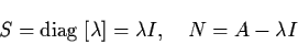 \begin{displaymath}S = {\rm diag} \; [ \lambda ] = \lambda I, \quad N = A -
\lambda I
\end{displaymath}