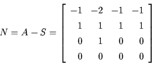 \begin{displaymath}N=A-S= \left[ \begin{array}{rrrr}
-1 & -2 & -1 & -1 \\
1 & 1 & 1 & 1 \\
0 & 1 & 0 & 0 \\
0 & 0 & 0 & 0 \end{array} \right]
\end{displaymath}