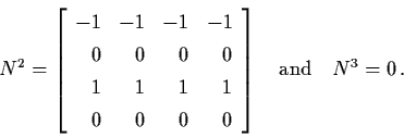 \begin{displaymath}N^{2} = \left[ \begin{array}{rrrr}
-1 & -1 & -1 & -1 \\
0 & ...
... & 0 \end{array} \right] \quad \mbox{and} \quad
N^{3} = 0 \, .
\end{displaymath}