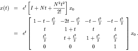 \begin{eqnarray*}x(t) & = & e^{t} \left[ I+Nt+ \frac{N^{2}t^{2}}{2!} \right]
x_{...
...\frac{t^{2}}{2} \\
0 & 0 & 0 & 1 \end{array} \right] x_{0} \, .
\end{eqnarray*}