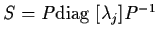 $S = P {\rm diag} \; [ \lambda_{j}] P^{-1}$