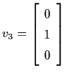 $v_{3} = \left[ \begin{array}{c}
0 \\ 1 \\ 0 \end{array} \right]$