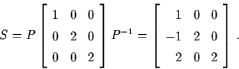 \begin{displaymath}S = P \left[ \begin{array}{lll}
1 & 0 & 0 \\
0 & 2 & 0 \\
0...
... & 0 & 0 \\
-1 & 2 & 0 \\
2 & 0 & 2 \end{array} \right] \, .
\end{displaymath}