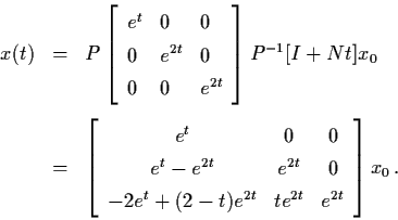 \begin{eqnarray*}x(t) & = & P \left[ \begin{array}{lll}
e^{t} & 0 & 0 \\
0 & e^...
...} + (2-t)e^{2t} & te^{2t} & e^{2t} \end{array}\right] x_{0} \, .
\end{eqnarray*}