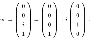 \begin{displaymath}w_{1} = \left( \begin{array}{c}
0 \\ 0 \\ i \\ 1 \end{array} ...
...ft(
\begin{array}{c}
0 \\ 0 \\ 1 \\ 0 \end{array} \right) \, .
\end{displaymath}