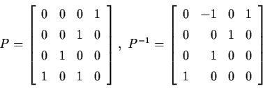 \begin{displaymath}P = \left[ \begin{array}{cccc}
0 & 0 & 0 & 1 \\
0 & 0 & 1 & ...
... 1 & 0 \\
0 & 1 & 0 & 0 \\
1 & 0 & 0 & 0 \end{array} \right]
\end{displaymath}