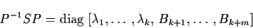 \begin{displaymath}P^{-1} SP = {\rm diag} \; [ \lambda_{1}, \ldots ,
\lambda_{k}, \, B_{k+1}, \ldots , B_{k+m} ]
\end{displaymath}