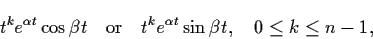 \begin{displaymath}t^{k} e^{\alpha t} \cos \beta t \quad \mbox{or} \quad
t^{k} e^{\alpha t} \sin \beta t, \quad 0 \leq k \leq n -1 ,
\end{displaymath}