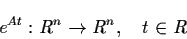 \begin{displaymath}e^{At} : R^{n} \raro R^{n}, \quad t \in R
\end{displaymath}