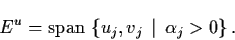 \begin{displaymath}E^{u} = {\rm span} \; \{ u_{j}, v_{j} \, \mid \,
\alpha_{j} > 0 \} \, .
\end{displaymath}