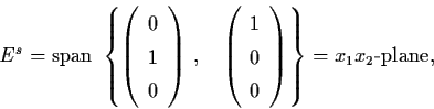 \begin{displaymath}E^{s} = {\rm span} \; \left\{ \left( \begin{array}{c}
0 \\ 1 ...
... \\ 0 \end{array} \right) \right\} = x_{1}
x_{2}\mbox{-plane},
\end{displaymath}