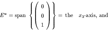 \begin{displaymath}E^{u} = {\rm span} \; \left\{ \left( \begin{array}{c}
0 \\ 0 ...
... \right) \right\} = \, \mbox{the}
\quad x_{3}\mbox{-axis, and}
\end{displaymath}