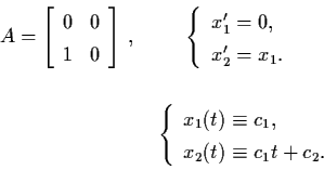 \begin{displaymath}A = \left[ \begin{array}{cc}
0 & 0 \\ 1 & 0 \end{array} \righ...
...uiv c_{1}t + c_{2}. \end{array} \right.
\end{array}\right. $}
\end{displaymath}