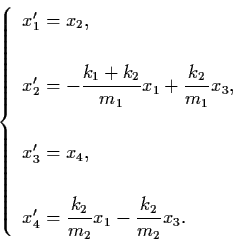 \begin{displaymath}\left\{ \begin{array}{l}
x_{1}' = x_{2}, \\
\\
x_{2}' = - {...
...m_{2}} x_{1} -
\frac{k_{2}}{m_{2}}} x_{3}. \end{array} \right.
\end{displaymath}