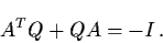 \begin{displaymath}A^{T} Q + QA = - I \, .
\end{displaymath}