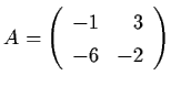 $A =
\left( \begin{array}{rr}
-1 & 3 \\ -6 & -2 \end{array} \right)$