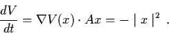 \begin{displaymath}\frac{dV}{dt} = \nabla V (x) \cdot Ax = - \mid x \mid^{2}
\, .
\end{displaymath}