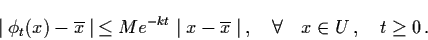 \begin{displaymath}\mid \phi_{t} (x) - \ol{x} \mid \, \leq M e^{-kt} \mid x -
\o...
...\mid \, , \quad \forall \quad x \in U \, , \quad
t \geq 0 \, .
\end{displaymath}