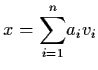 $x = {\dss\sum_{i=1}^{n}}
a_{i} v_{i}$