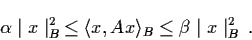 \begin{displaymath}\alpha \mid x \mid_{B}^{2} \, \leq \langle x, Ax
\rangle_{B} \leq \beta \mid x \mid_{B}^{2} \, .
\end{displaymath}