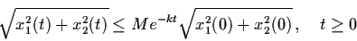 \begin{displaymath}\sqrt{x_{1}^{2} (t) + x_{2}^{2} (t)} \leq Me^{-kt}
\sqrt{x_{1}^{2} (0) + x_{2}^{2} (0)} \, , \quad t \geq 0
\end{displaymath}