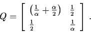 \begin{displaymath}Q = \left[ \begin{array}{ll}
\left( \frac{1}{\alpha} + \frac{...
...2} \\
\frac{1}{2} & \frac{1}{\alpha} \end{array} \right] \, .
\end{displaymath}